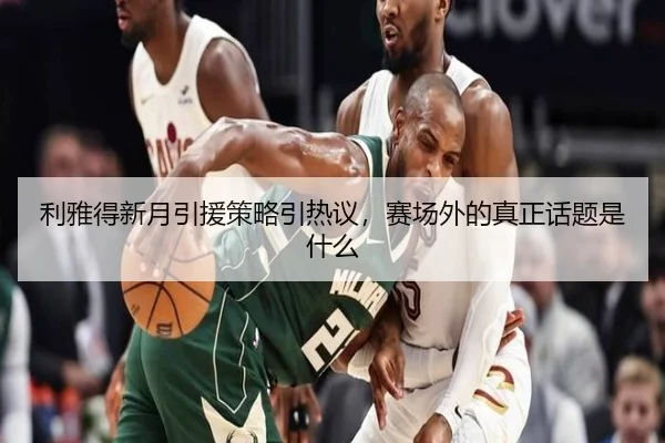 li-ya-de-xin-yue-yin-yuan-ce-lve-yin-re-yi-sai-chang-wai-de-zhen-zheng-hua-ti-shi-shen-me-2-313.jpg